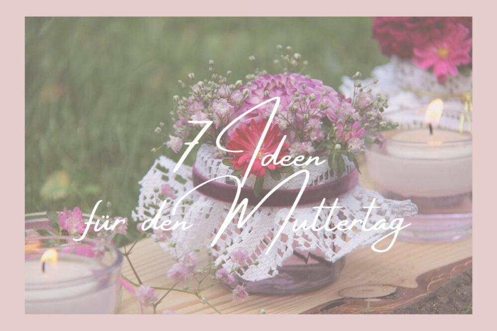 7 Ideen für den Muttertag